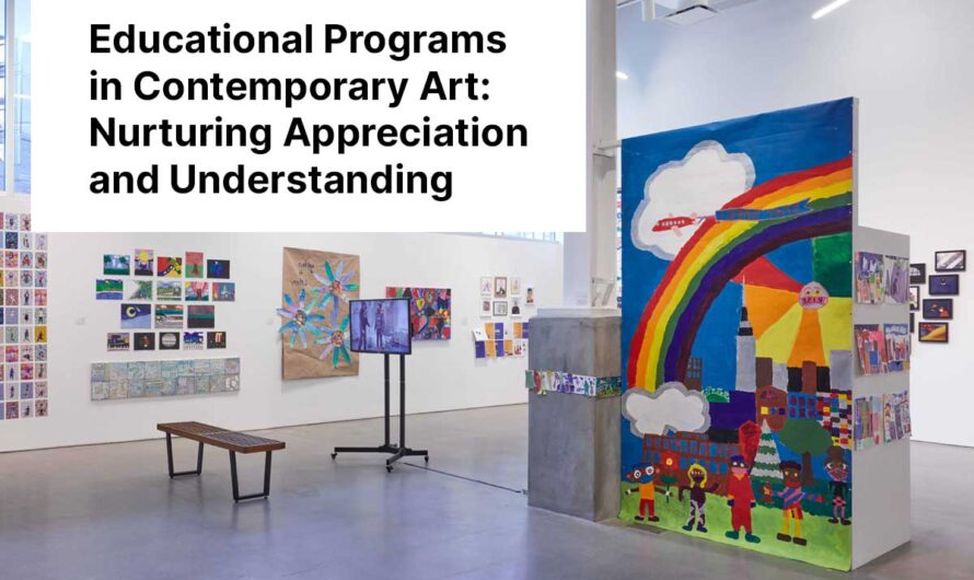 Educational Programs in Contemporary Art: Nurturing Appreciation and Understanding